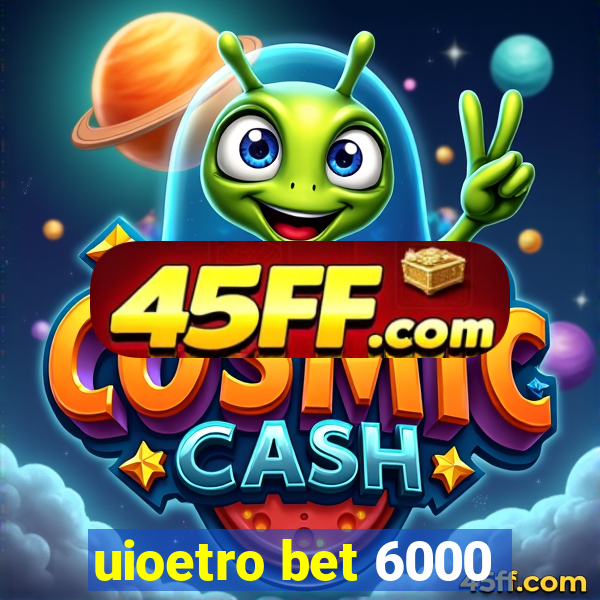 uioetro bet 6000